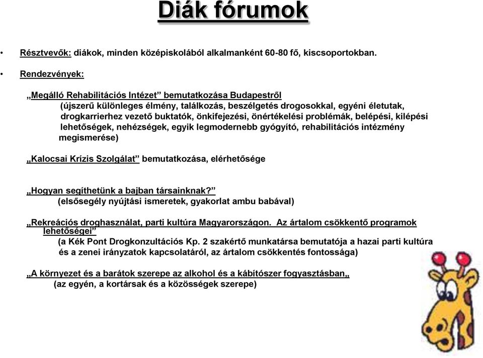 önértékelési problémák, belépési, kilépési lehetőségek, nehézségek, egyik legmodernebb gyógyító, rehabilitációs intézmény megismerése) Kalocsai Krízis Szolgálat bemutatkozása, elérhetősége Hogyan