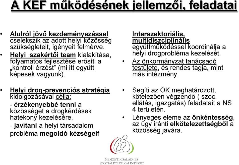 Helyi drog-prevenciós stratégia kidolgozásával célja: - érzékenyebbé tenni a közösséget a drogkérdések hatékony kezelésére, - javítani a helyi társadalom probléma megoldó kézségeit.