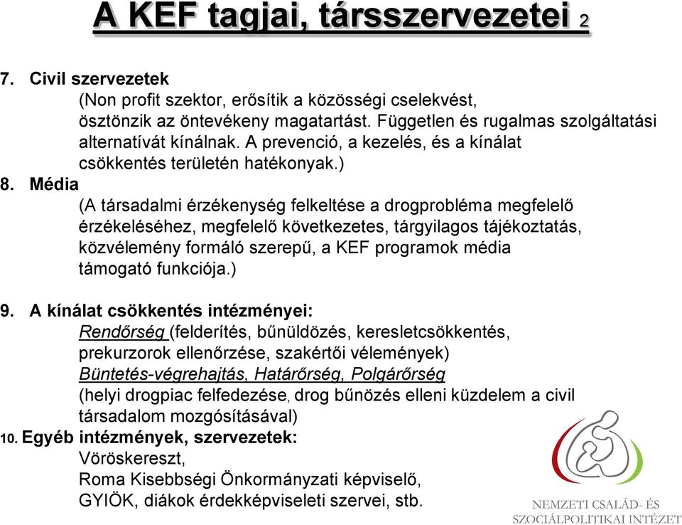 Média (A társadalmi érzékenység felkeltése a drogprobléma megfelelő érzékeléséhez, megfelelő következetes, tárgyilagos tájékoztatás, közvélemény formáló szerepű, a KEF programok média támogató