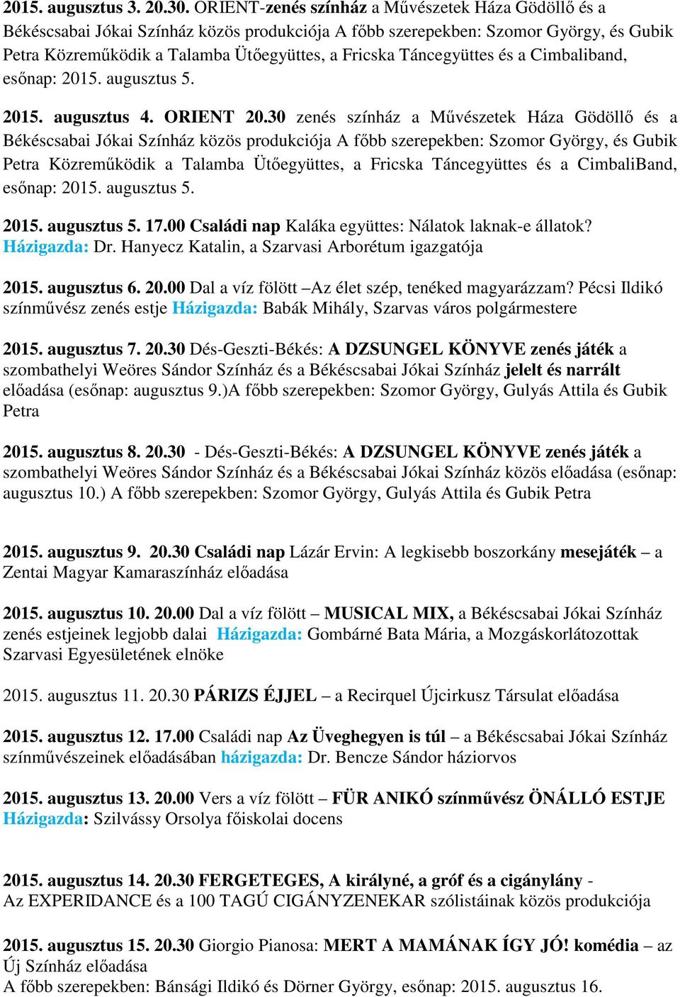 Táncegyüttes és a Cimbaliband, esőnap: 2015. augusztus 5. 2015. augusztus 4. ORIENT 20.