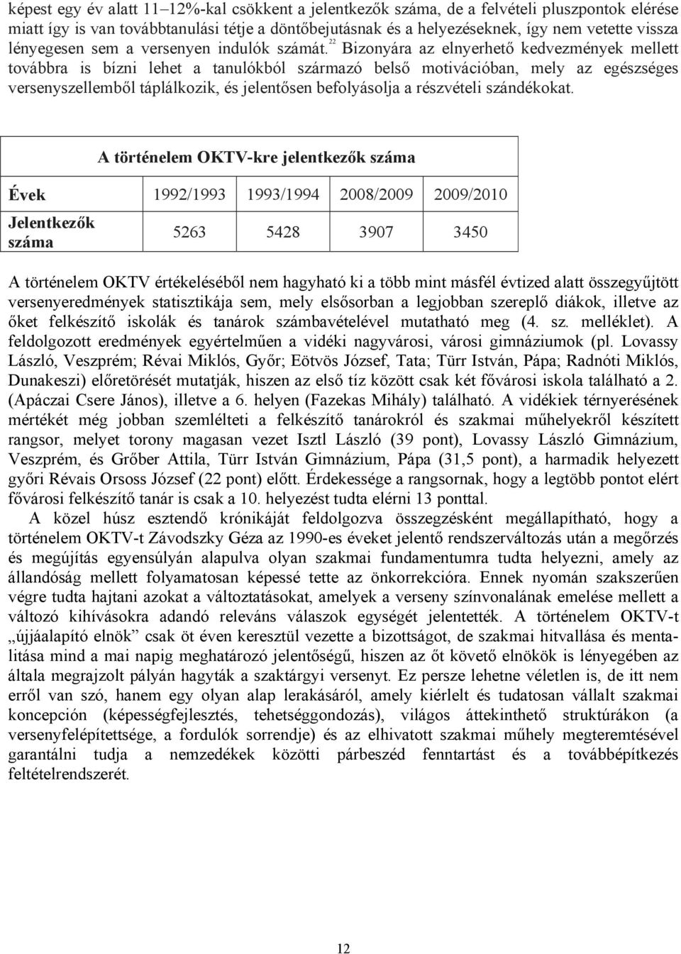 22 Bizonyára az elnyerhető kedvezmények mellett továbbra is bízni lehet a tanulókból származó belső motivációban, mely az egészséges versenyszellemből táplálkozik, és jelentősen befolyásolja a