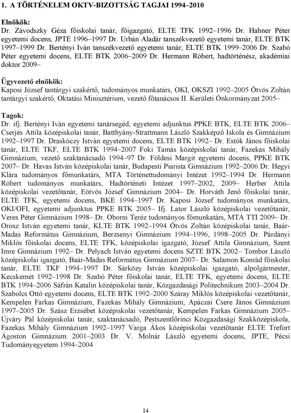 Hermann Róbert, hadtörténész, akadémiai doktor 2009 Ügyvezető elnökök: Kaposi József tantárgyi szakértő, tudományos munkatárs, OKI, OKSZI 1992 2005 Ötvös Zoltán tantárgyi szakértő, Oktatási