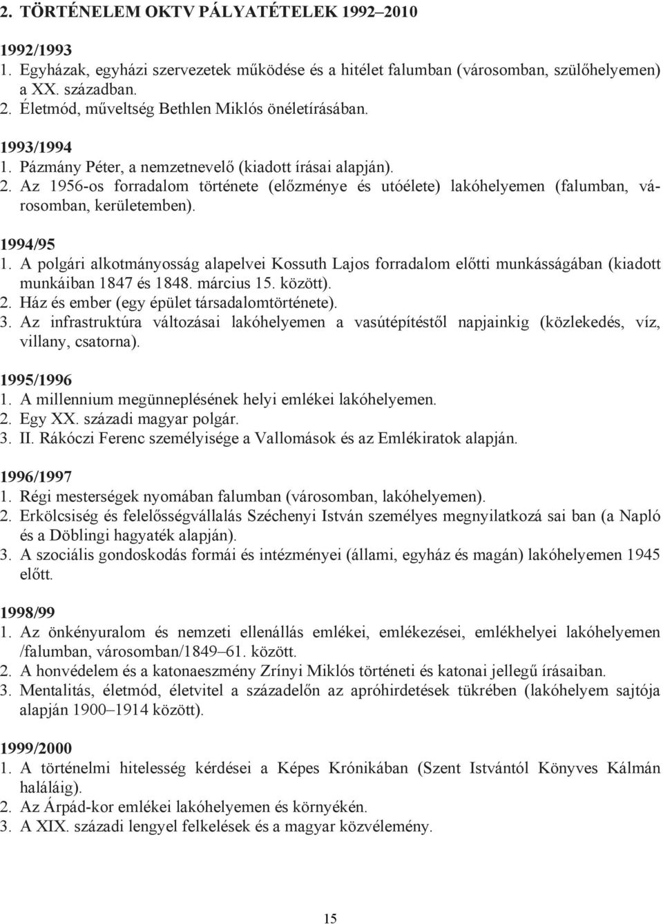 A polgári alkotmányosság alapelvei Kossuth Lajos forradalom előtti munkásságában (kiadott munkáiban 1847 és 1848. március 15. között). 2. Ház és ember (egy épület társadalomtörténete). 3.