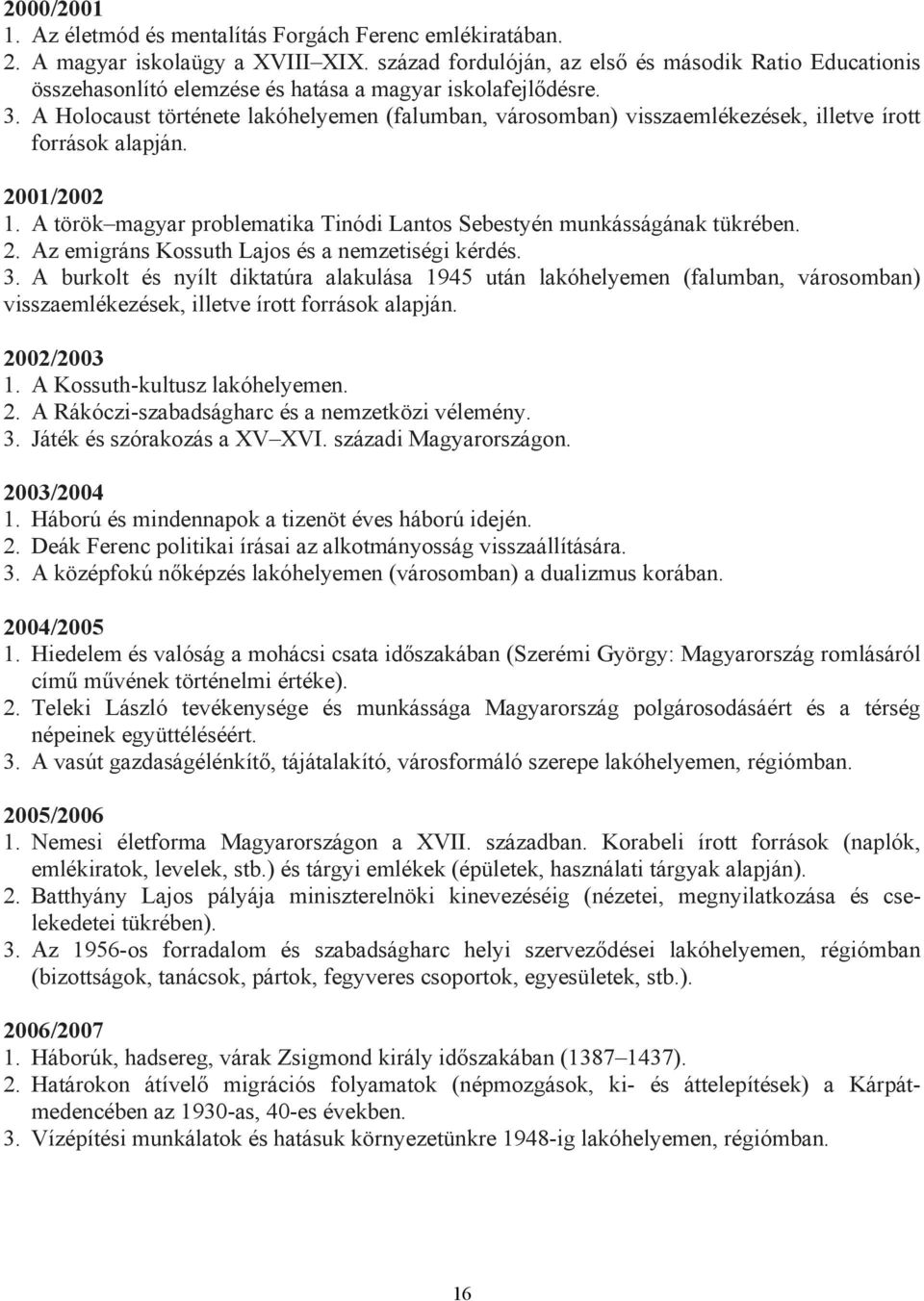 A Holocaust története lakóhelyemen (falumban, városomban) visszaemlékezések, illetve írott források alapján. 2001/2002 1. A török magyar problematika Tinódi Lantos Sebestyén munkásságának tükrében. 2. Az emigráns Kossuth Lajos és a nemzetiségi kérdés.