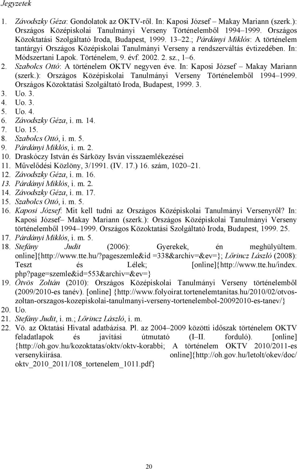 Történelem, 9. évf. 2002. 2. sz., 1 6. 2. Szabolcs Ottó: A történelem OKTV negyven éve. In: Kaposi József Makay Mariann (szerk.): Országos Középiskolai Tanulmányi Verseny Történelemből 1994 1999.