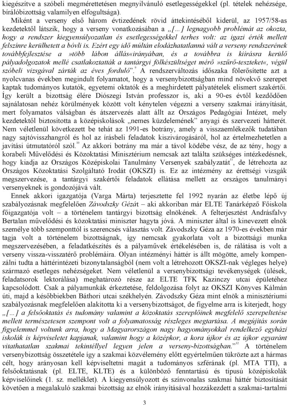 kiegyensúlyozatlan és esetlegességekkel terhes volt: az igazi érték mellett felszínre kerülhetett a bóvli is.