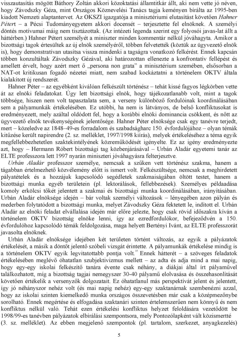 A személyi döntés motívumai máig nem tisztázottak. (Az intézeti legenda szerint egy folyosói javas-lat állt a háttérben.) Hahner Pétert személyét a miniszter minden kommentár nélkül jóváhagyta.