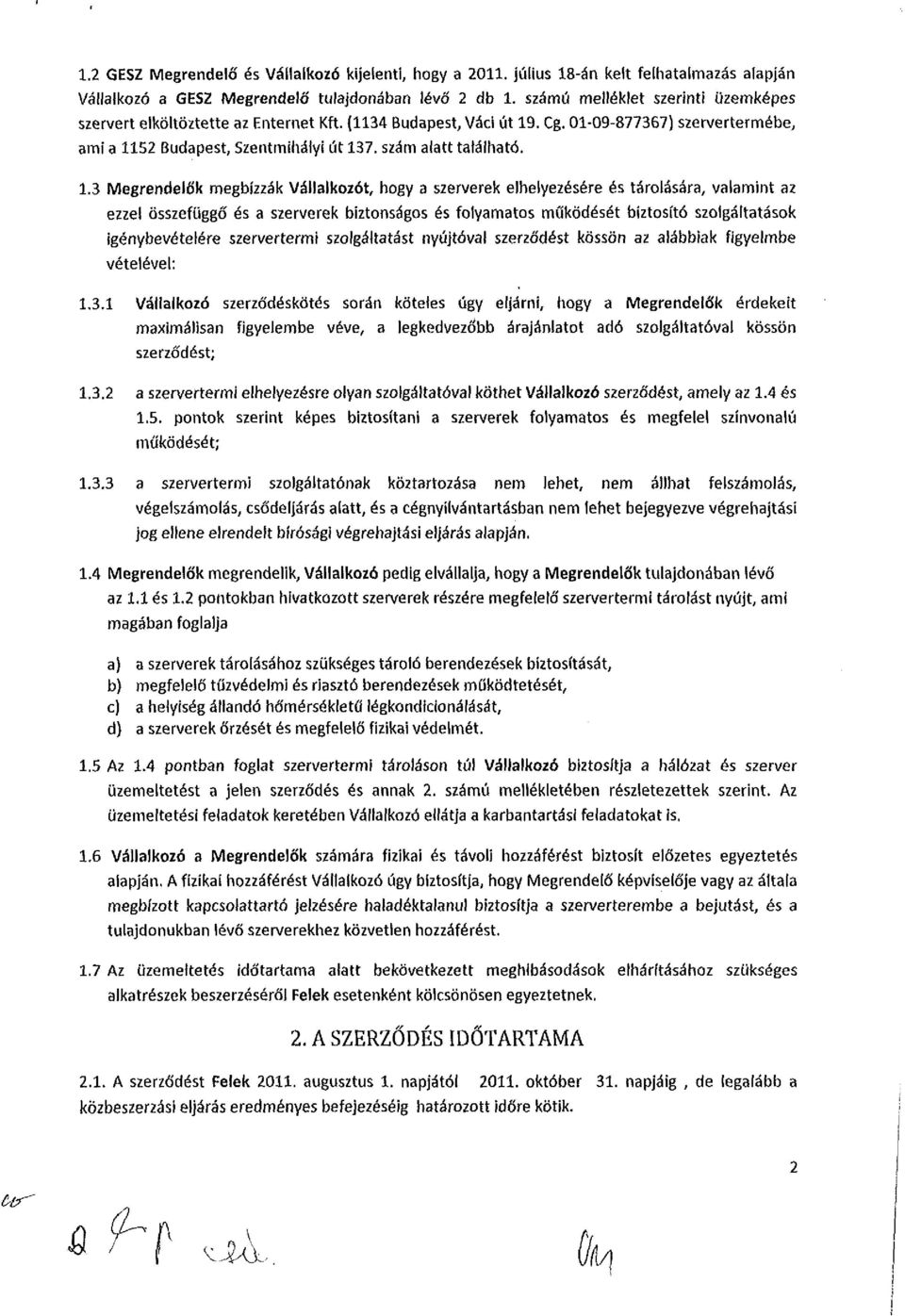 13 Megrendelők megbízzák Vállalkozót, hogy a szerverek elhelyezésére és tárolására, valamint az ezzel összefüggő és a szerverek biztonságos és folyamatos működését biztosító szolgáltatások