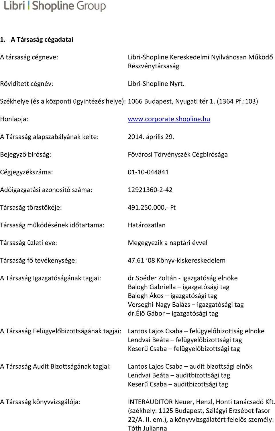 Bejegyző bíróság: Fővárosi Törvényszék Cégbírósága Cégjegyzékszáma: 01-10-044841 Adóigazgatási azonosító száma: 12921360-2-42 Társaság törzstőkéje: Társaság működésének időtartama: Társaság üzleti