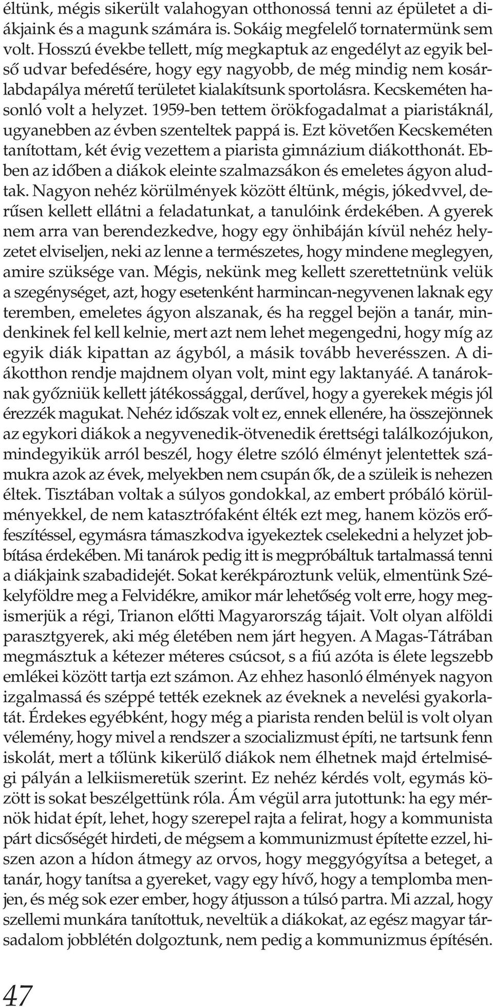 Kecskeméten hasonló volt a helyzet. 1959-ben tettem örökfogadalmat a piaristáknál, ugyanebben az évben szenteltek pappá is.