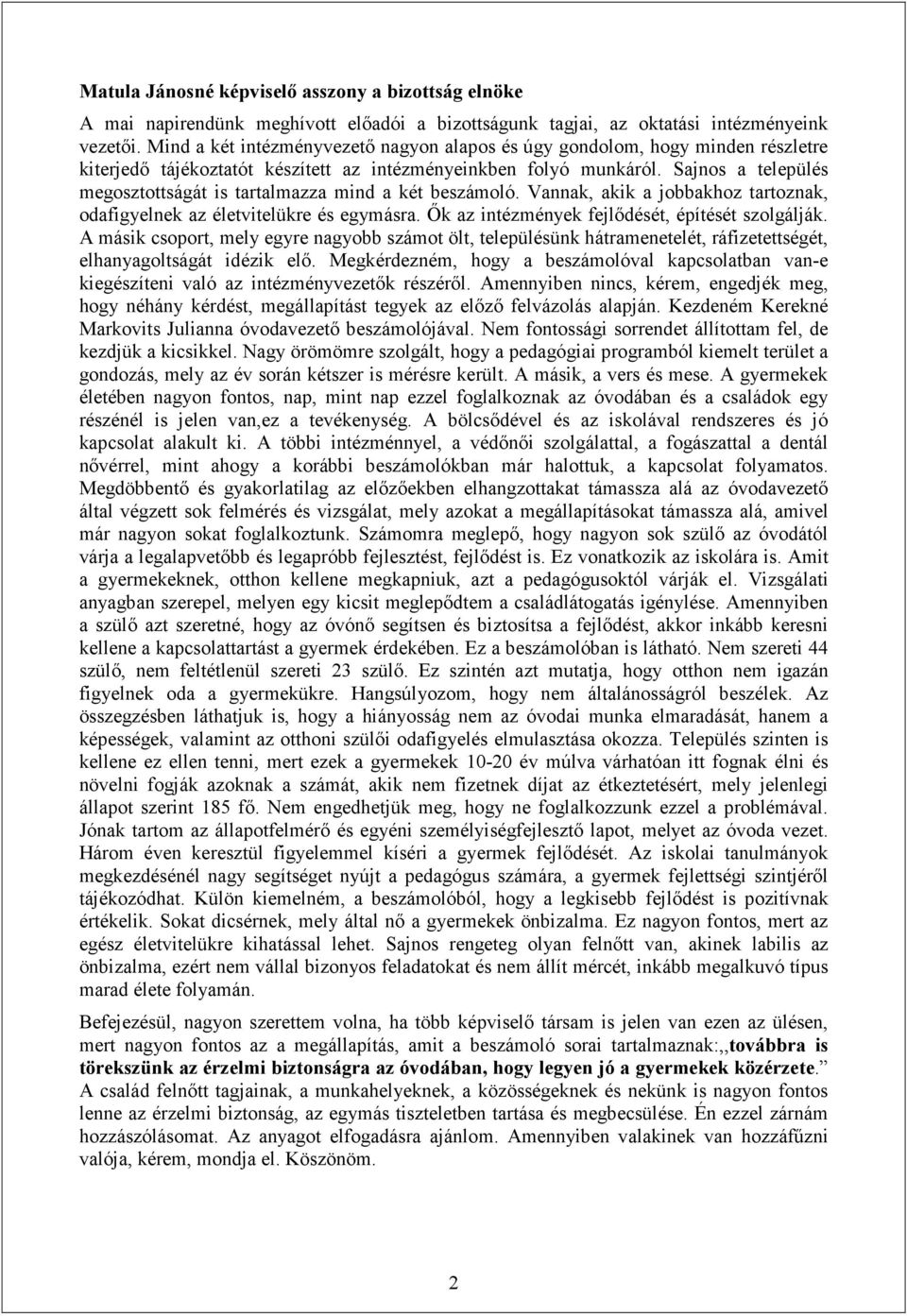 Sajnos a település megosztottságát is tartalmazza mind a két beszámoló. Vannak, akik a jobbakhoz tartoznak, odafigyelnek az életvitelükre és egymásra.