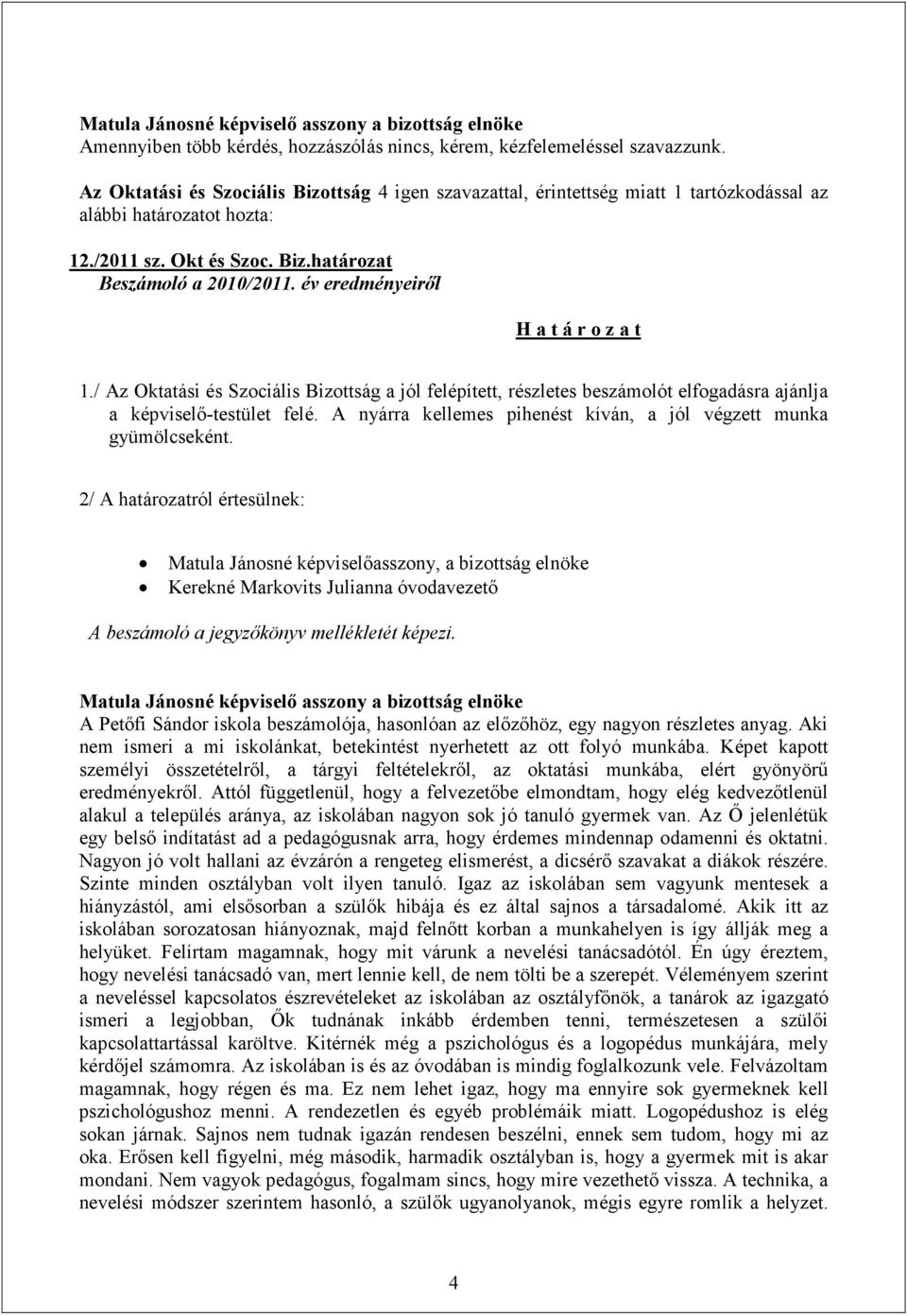 / Az Oktatási és Szociális Bizottság a jól felépített, részletes beszámolót elfogadásra ajánlja a képviselő-testület felé. A nyárra kellemes pihenést kíván, a jól végzett munka gyümölcseként.