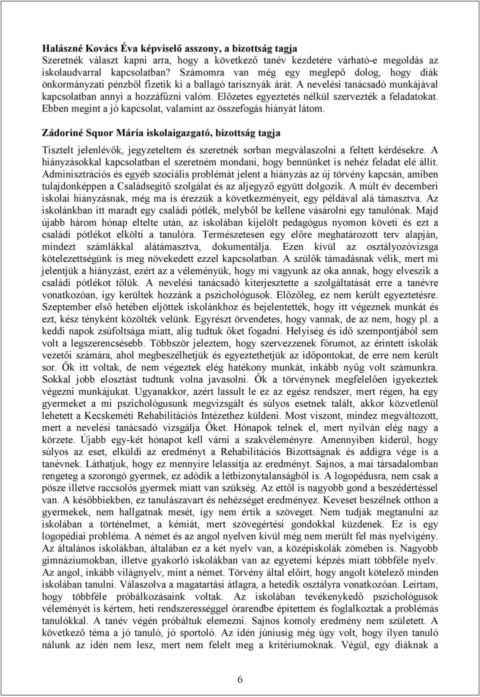 Előzetes egyeztetés nélkül szervezték a feladatokat. Ebben megint a jó kapcsolat, valamint az összefogás hiányát látom.