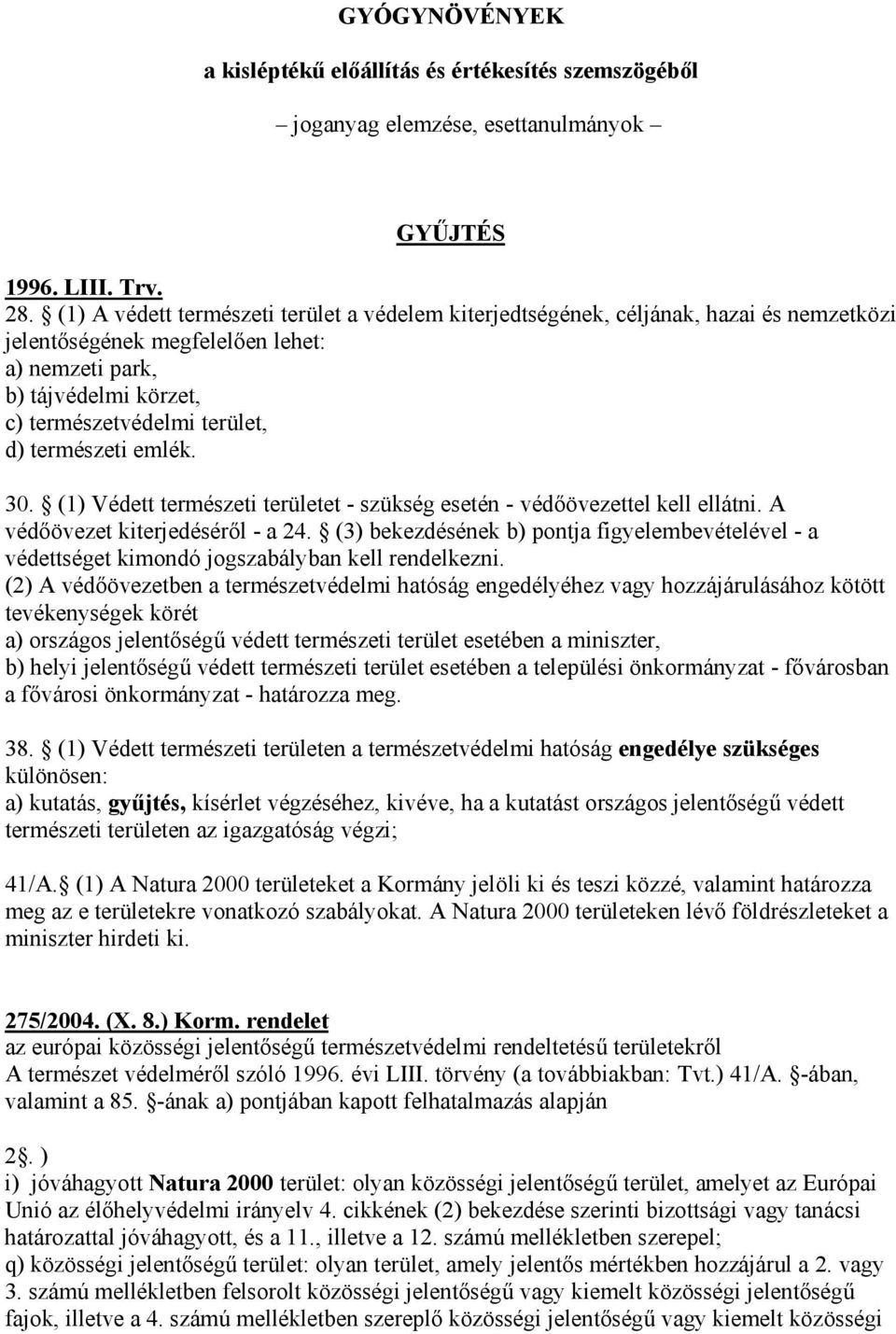 természeti emlék. 30. (1) Védett természeti területet - szükség esetén - védőövezettel kell ellátni. A védőövezet kiterjedéséről - a 24.