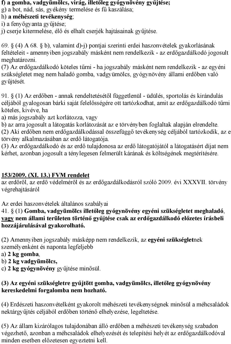 b), valamint d)-j) pontjai szerinti erdei haszonvételek gyakorlásának feltételeit - amennyiben jogszabály másként nem rendelkezik - az erdőgazdálkodó jogosult meghatározni.