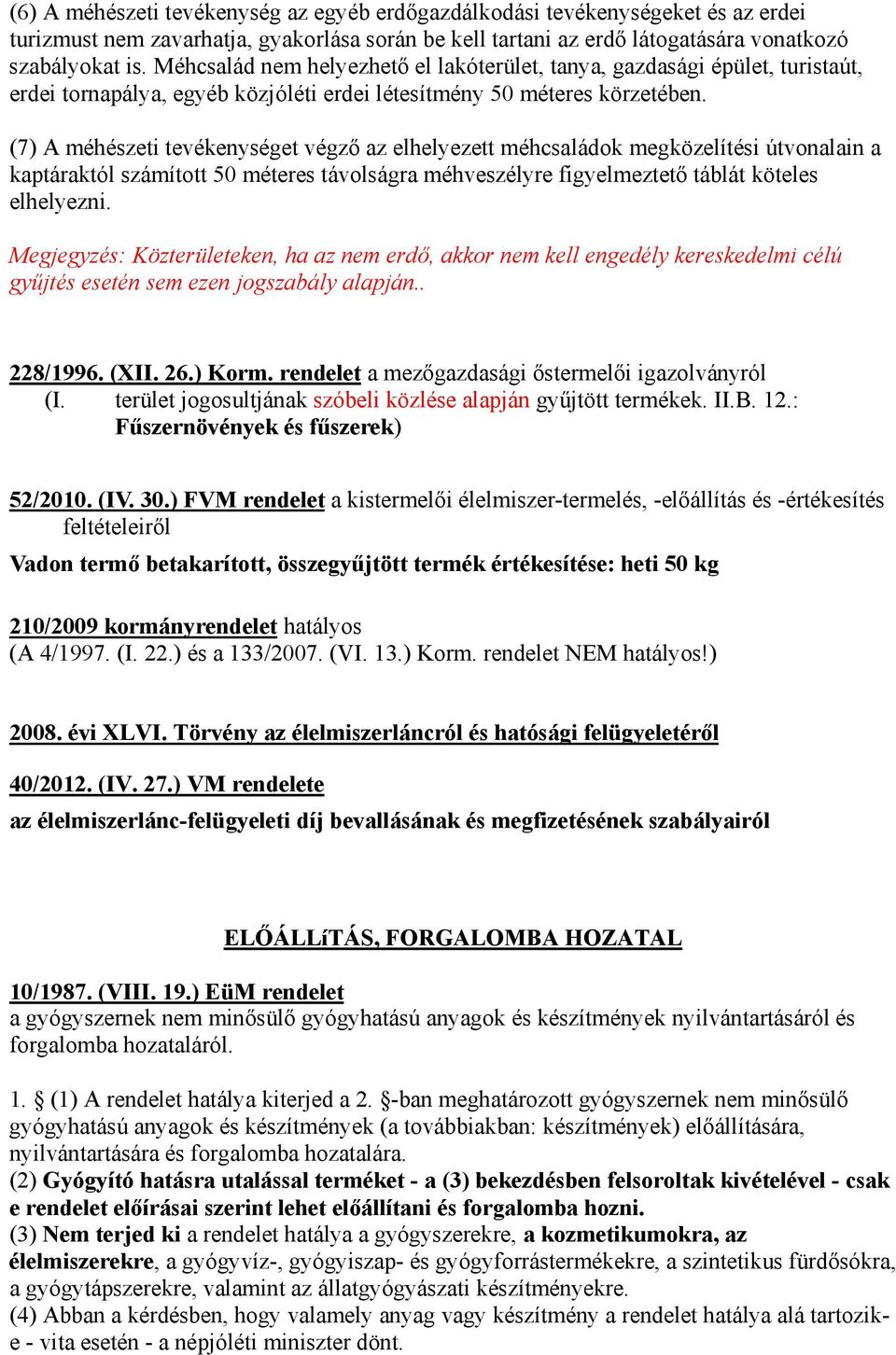 (7) A méhészeti tevékenységet végző az elhelyezett méhcsaládok megközelítési útvonalain a kaptáraktól számított 50 méteres távolságra méhveszélyre figyelmeztető táblát köteles elhelyezni.