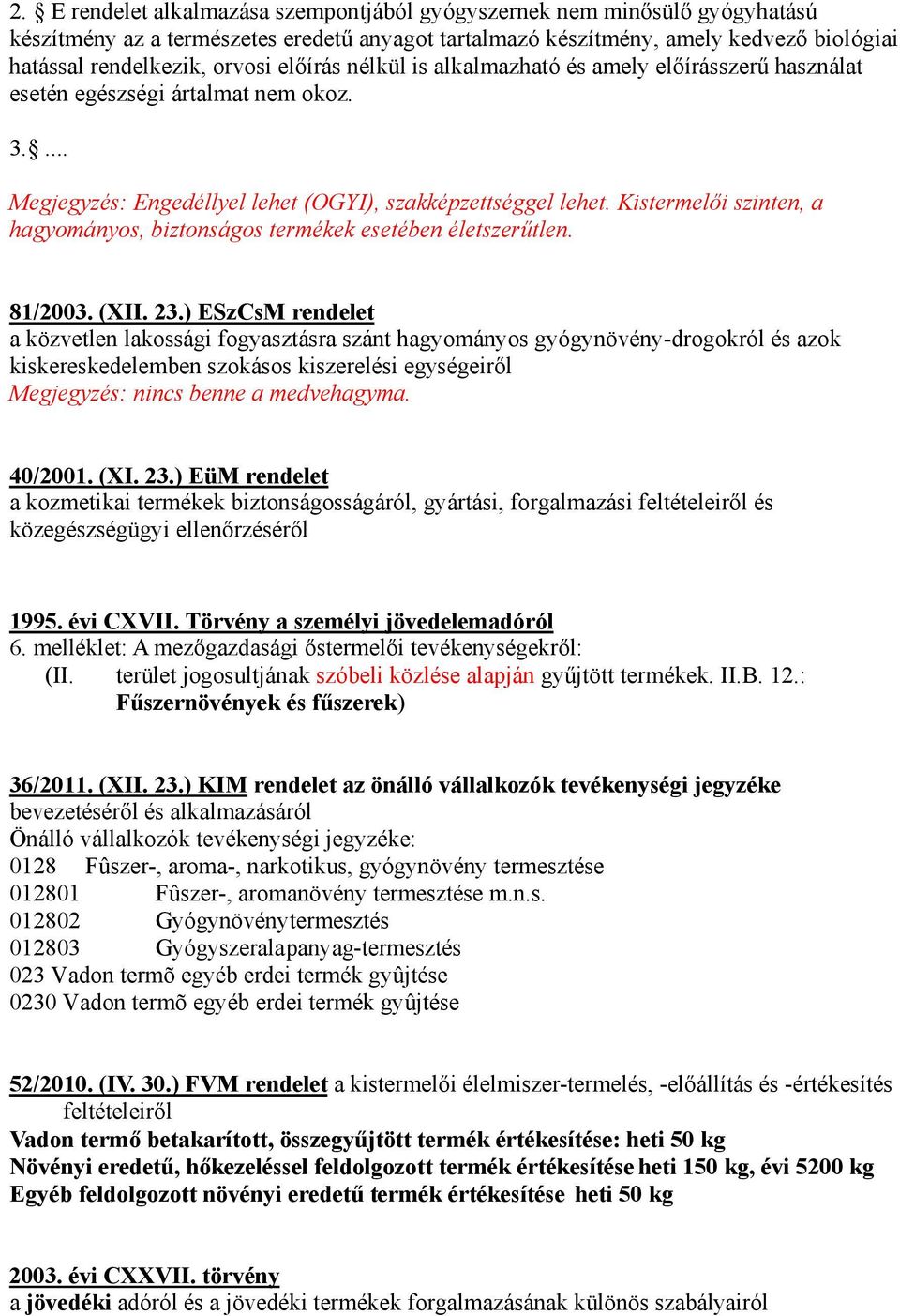 Kistermelői szinten, a hagyományos, biztonságos termékek esetében életszerűtlen. 81/2003. (XII. 23.