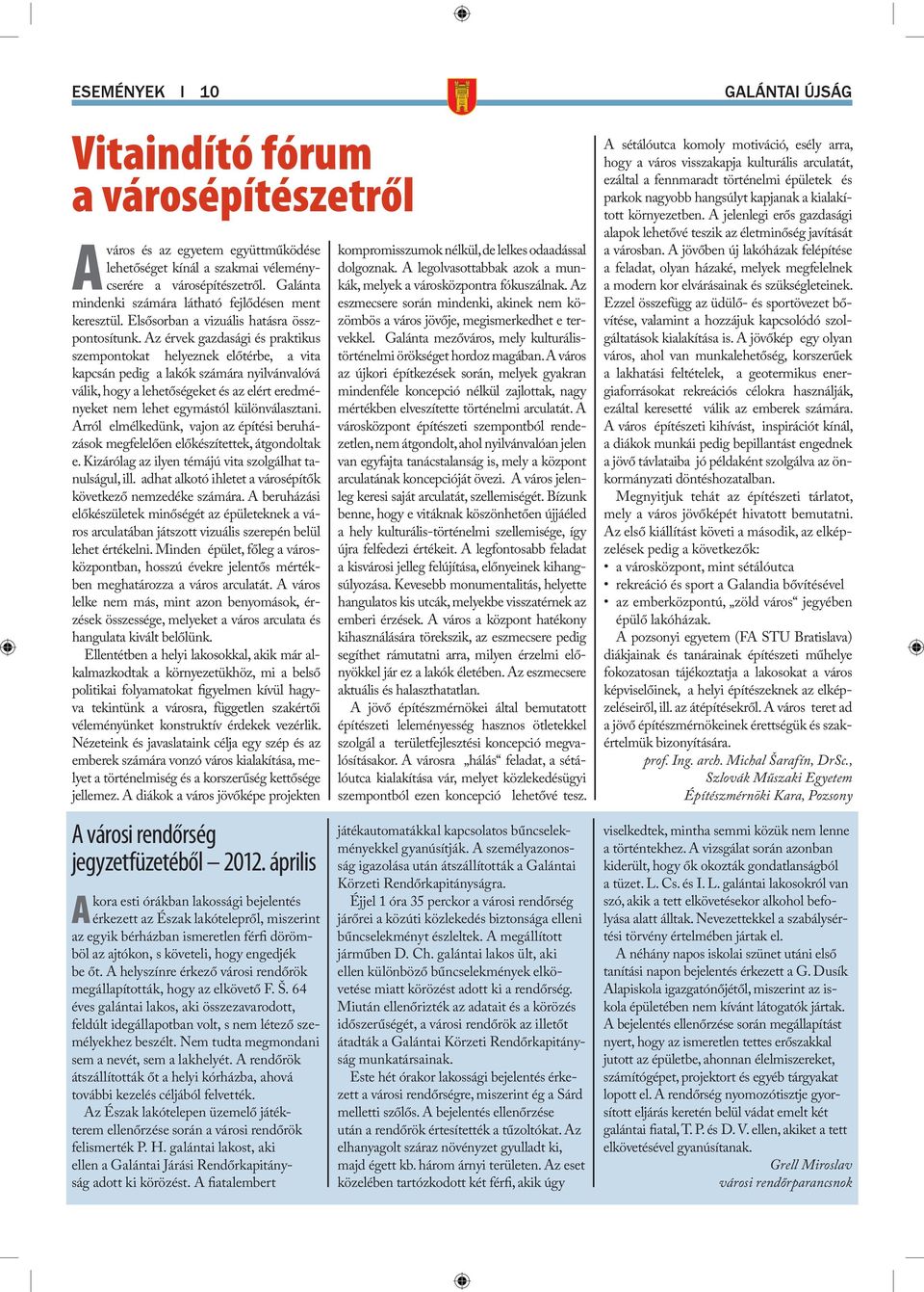 Az érvek gazdasági és praktikus szempontokat helyeznek előtérbe, a vita kapcsán pedig a lakók számára nyilvánvalóvá válik, hogy a lehetőségeket és az elért eredményeket nem lehet egymástól