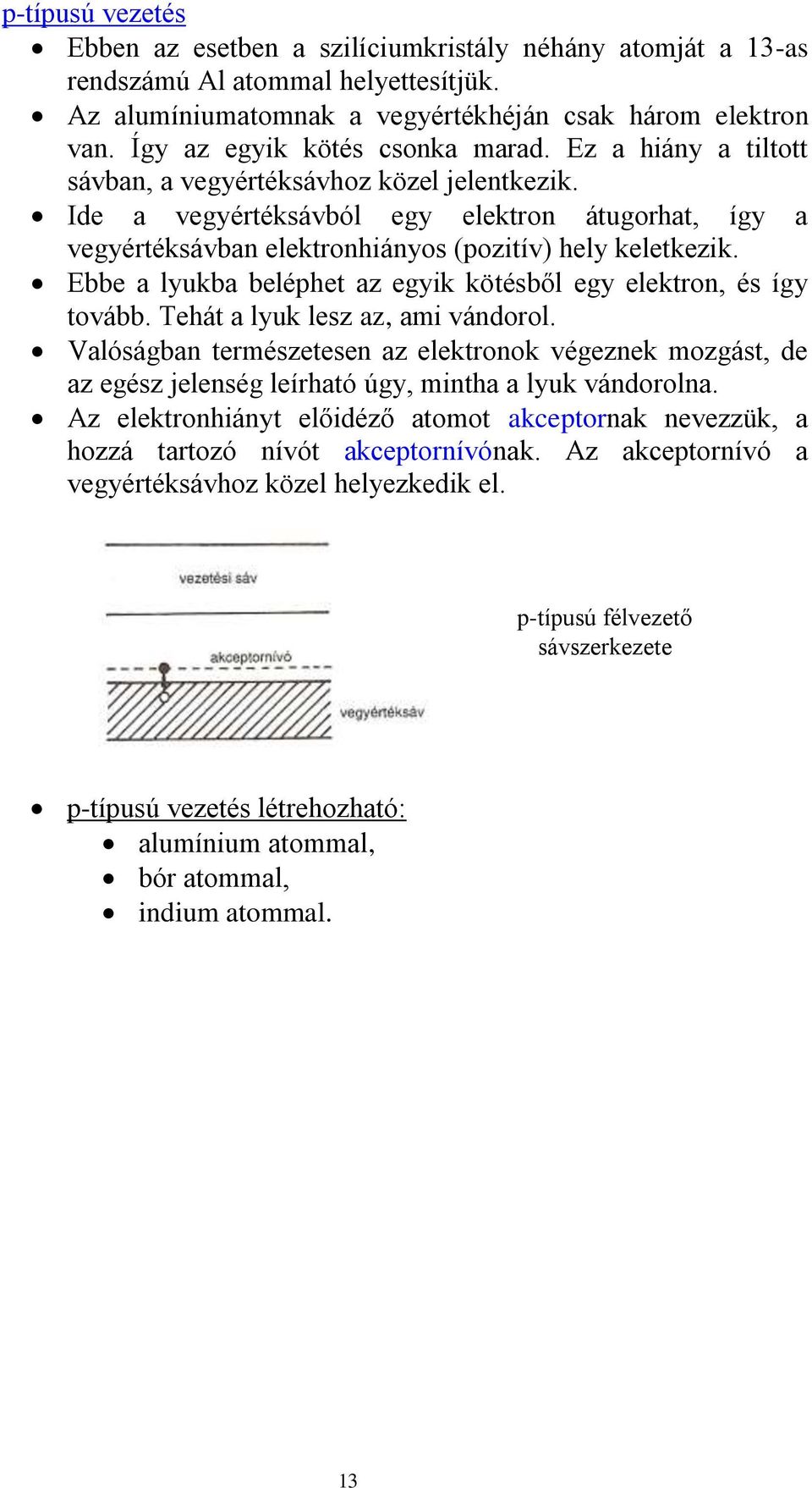 Ide a vegyértéksávból egy elektron átugorhat, így a vegyértéksávban elektronhiányos (pozitív) hely keletkezik. Ebbe a lyukba beléphet az egyik kötésből egy elektron, és így tovább.