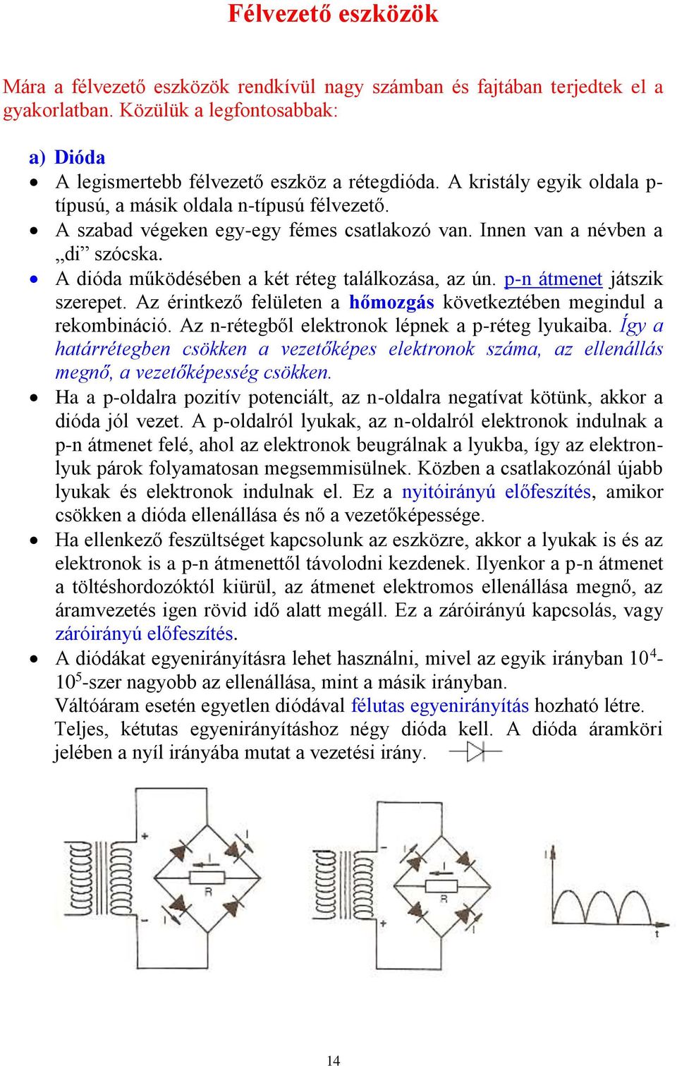 A dióda működésében a két réteg találkozása, az ún. p-n átmenet játszik szerepet. Az érintkező felületen a hőmozgás következtében megindul a rekombináció.