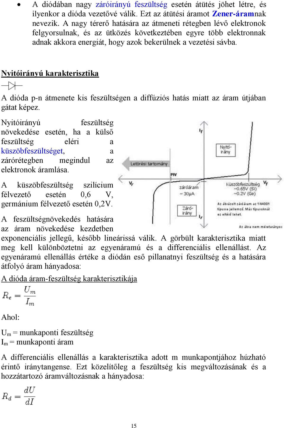 Nyitóirányú karakterisztika A dióda p-n átmenete kis feszültségen a diffúziós hatás miatt az áram útjában gátat képez.