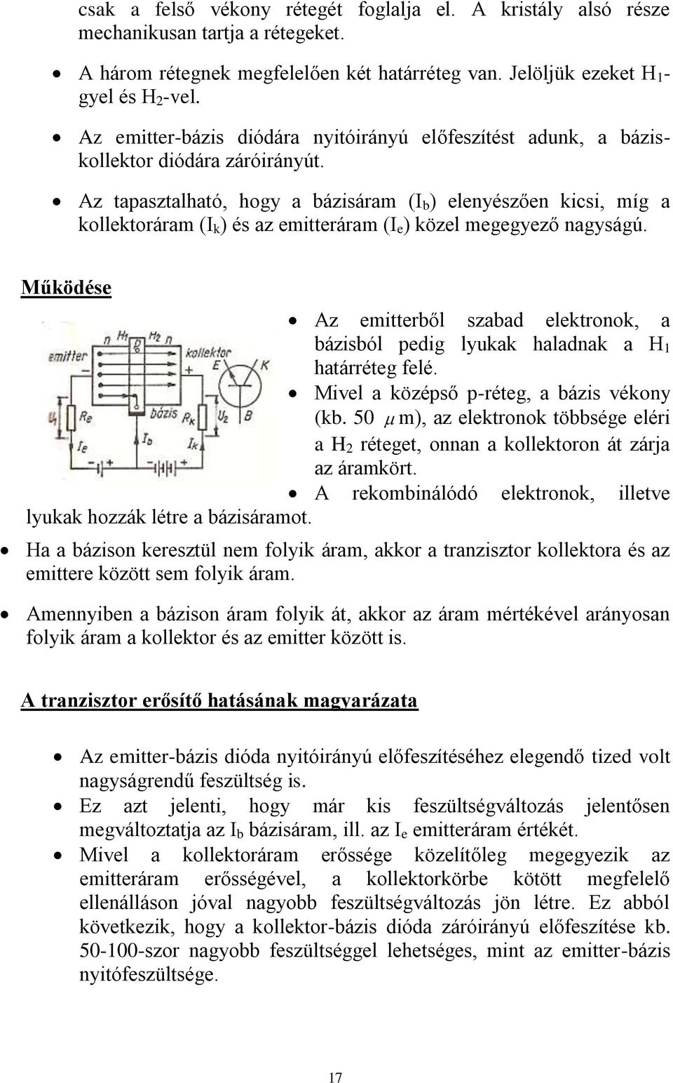 Az tapasztalható, hogy a bázisáram (I b ) elenyészően kicsi, míg a kollektoráram (I k ) és az emitteráram (I e ) közel megegyező nagyságú.