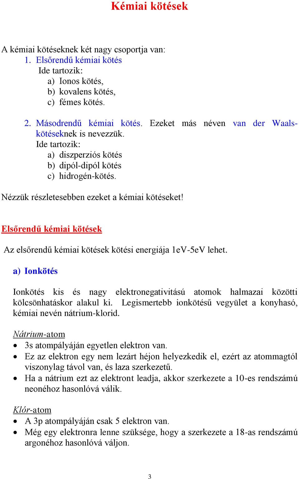 Elsőrendű kémiai kötések Az elsőrendű kémiai kötések kötési energiája 1eV-5eV lehet. a) Ionkötés Ionkötés kis és nagy elektronegativitású atomok halmazai közötti kölcsönhatáskor alakul ki.