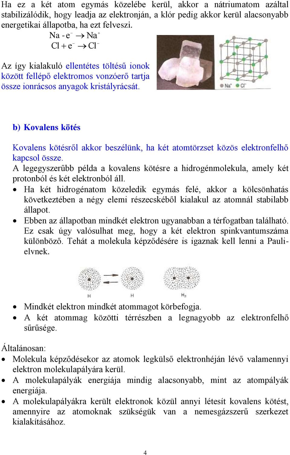 b) Kovalens kötés Kovalens kötésről akkor beszélünk, ha két atomtörzset közös elektronfelhő kapcsol össze.