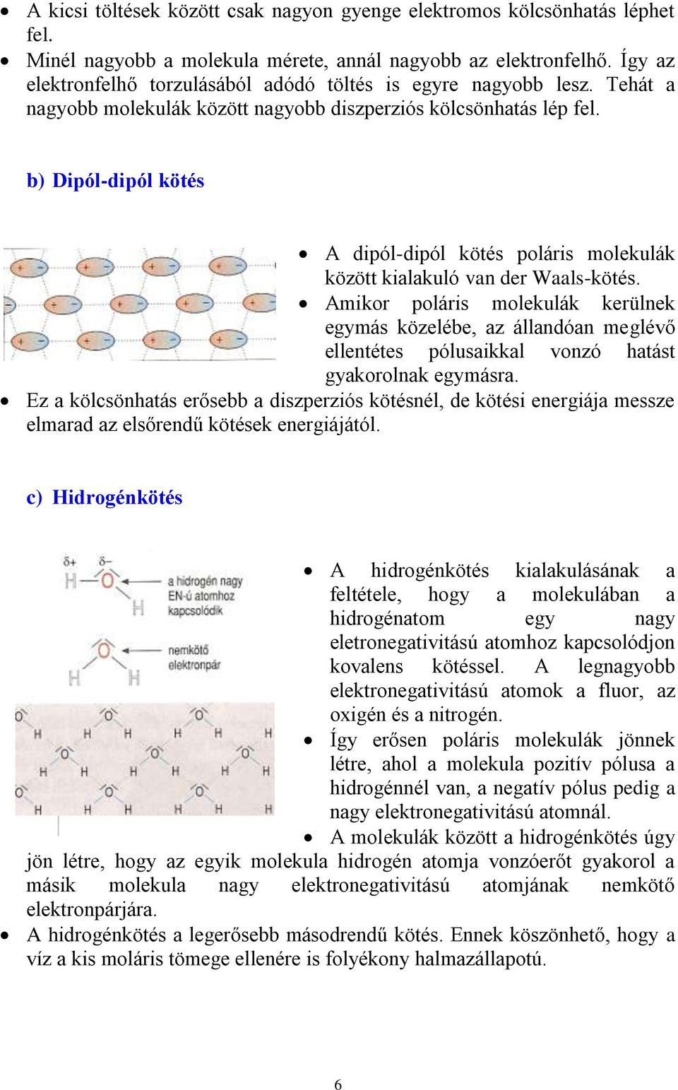 b) Dipól-dipól kötés A dipól-dipól kötés poláris molekulák között kialakuló van der Waals-kötés.