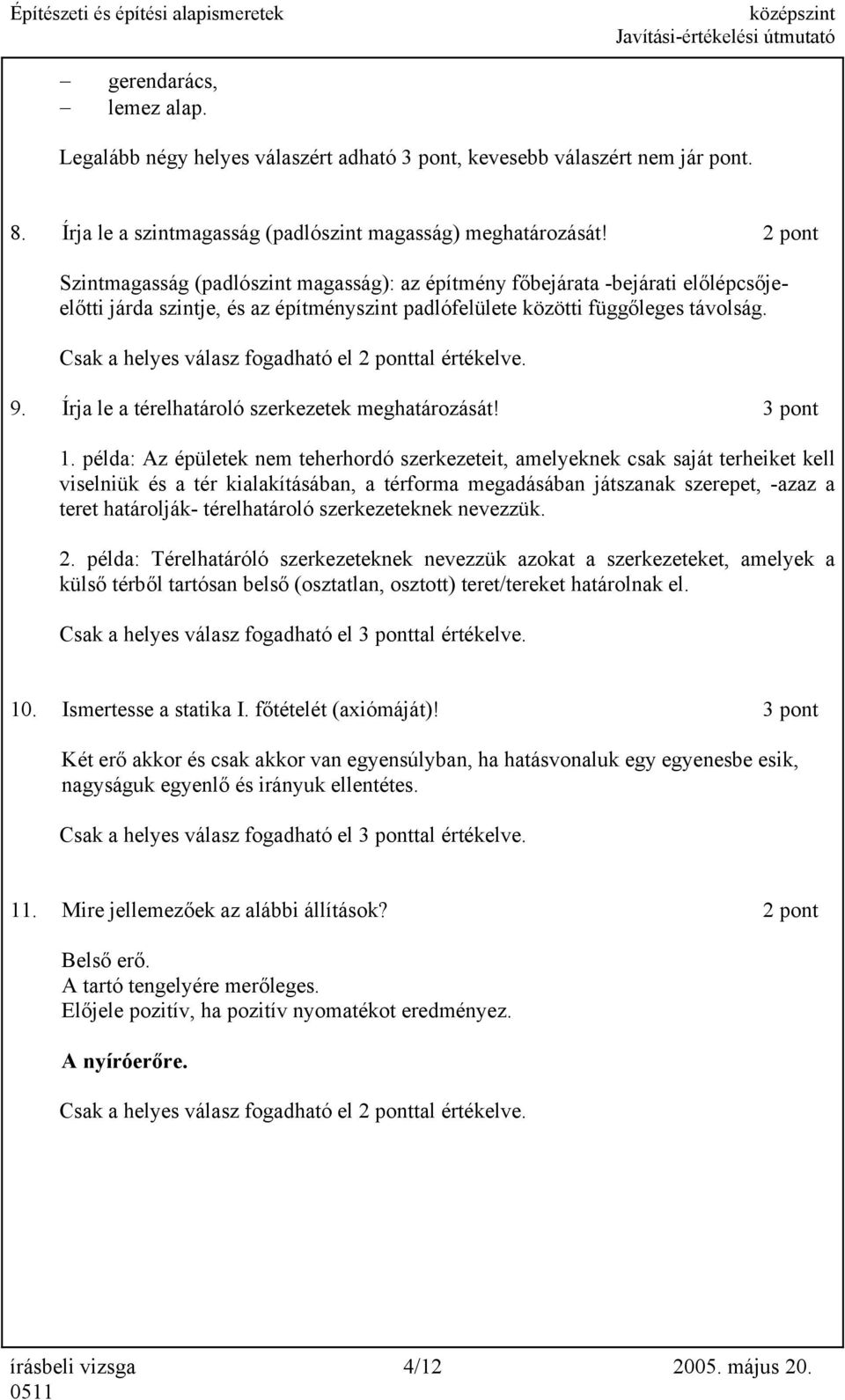 Csak a helyes válasz fogadható el 2 ponttal értékelve. 9. Írja le a térelhatároló szerkezetek meghatározását! 1.