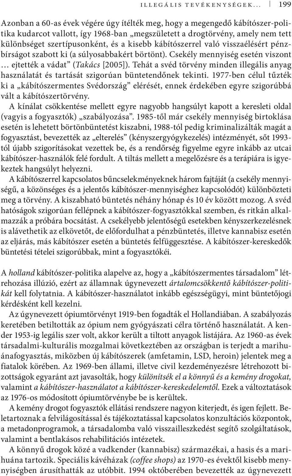 kisebb kábítószerrel való visszaélésért pénzbírságot szabott ki (a súlyosabbakért börtönt). Csekély mennyiség esetén viszont ejtették a vádat (Takács [25]).