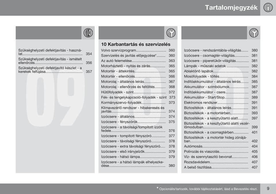 .. 365 Motortér - ellenőrzés... 366 Motorolaj - általános leírás... 367 Motorolaj - ellenőrzés és feltöltés... 368 Hűtőfolyadék - szint.