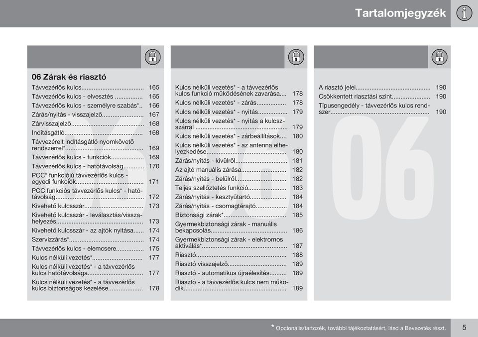 .. 170 PCC* funkciójú távvezérlős kulcs - egyedi funkciók... 171 PCC funkciós távvezérlős kulcs* - hatótávolság... 172 Kivehető kulcsszár... 173 Kivehető kulcsszár - leválasztás/visszahelyezés.