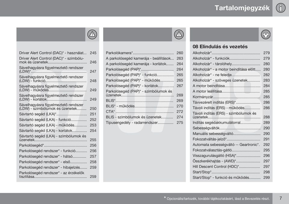 .. 249 Sávelhagyásra figyelmeztető rendszer (LDW) - szimbólumok és üzenetek... 250 Sávtartó segéd (LKA)*... 251 Sávtartó segéd (LKA) - funkció... 252 Sávtartó segéd (LKA) - működés.