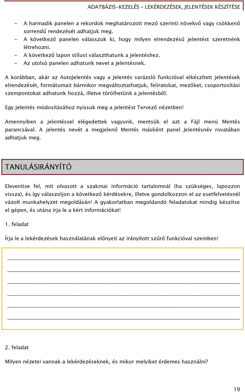 A korábban, akár az AutoJelentés vagy a Jelentés varázsló funkcióval elkészített jelentések elrendezését, formátumait bármikor megváltoztathatjuk, feliratokat, mezőket, csoportosítási szempontokat