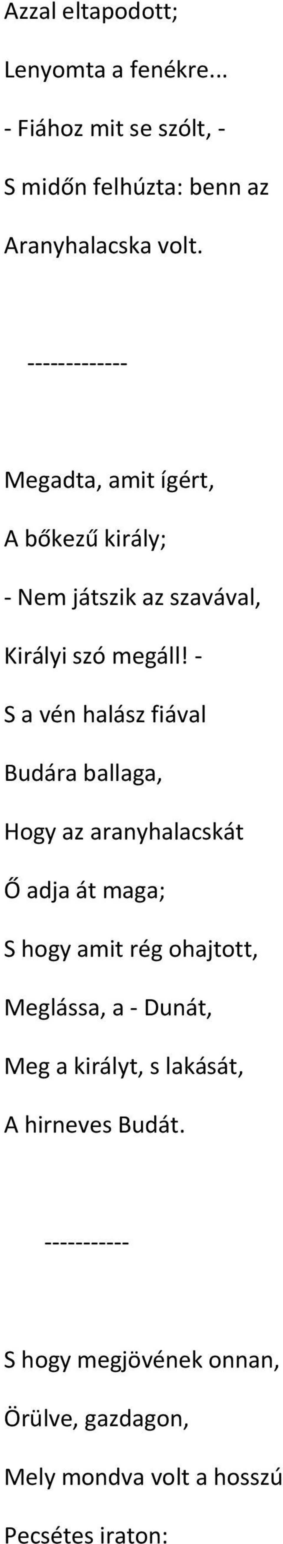 S a vén halász fiával Budára ballaga, Hogy az aranyhalacskát Ő adja át maga; S hogy amit rég ohajtott,