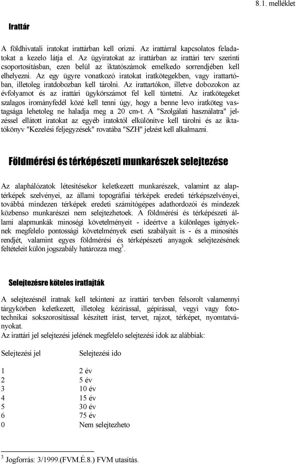 Az egy ügyre vonatkozó iratokat iratkötegekben, vagy irattartóban, illetoleg iratdobozban kell tárolni. Az irattartókon, illetve dobozokon az évfolyamot és az irattári ügykörszámot fel kell tüntetni.