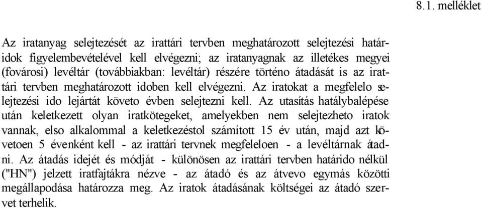 Az utasítás hatálybalépése után keletkezett olyan iratkötegeket, amelyekben nem selejtezheto iratok vannak, elso alkalommal a keletkezéstol számított 15 év után, majd azt követoen 5 évenként kell -