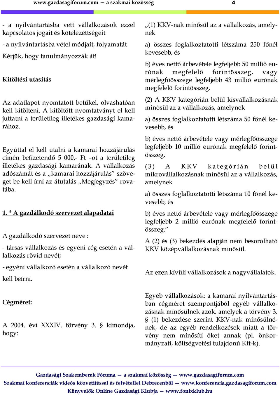 Egyúttal el kell utalni a kamarai hozzájárulás címén befizetendő 5 000.- Ft ot a területileg illetékes gazdasági kamarának.