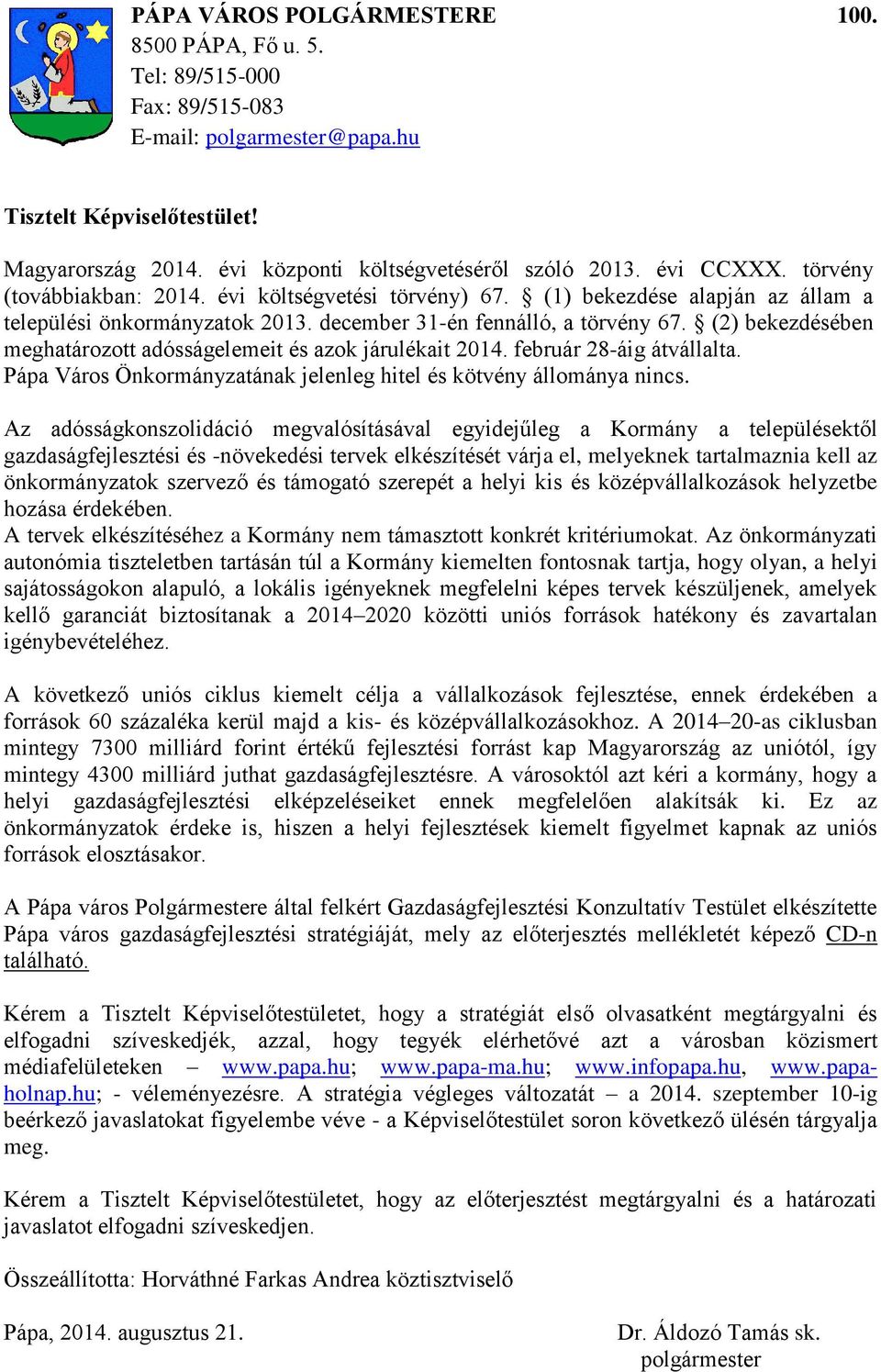 (2) bekezdésében meghatározott adósságelemeit és azok járulékait 2014. február 28-áig átvállalta. Pápa Város Önkormányzatának jelenleg hitel és kötvény állománya nincs.