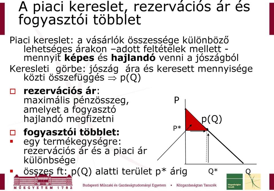 mennyisége közti összefüggés p(q) rezervációs ár: maximális pénzösszeg, amelyet a fogyasztó hajlandó megfizetni P p(q)