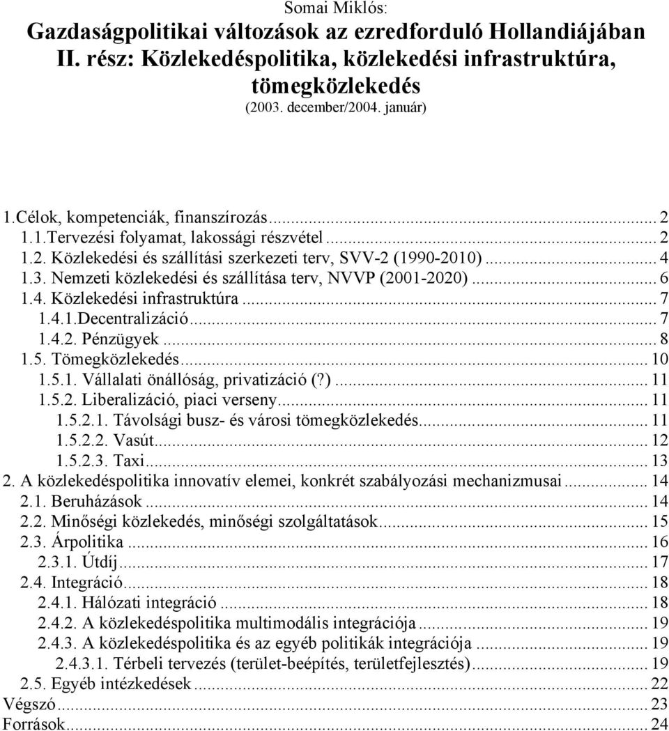 Nemzeti közlekedési és szállítása terv, NVVP (2001-2020)... 6 1.4. Közlekedési infrastruktúra... 7 1.4.1.Decentralizáció...7 1.4.2. Pénzügyek... 8 1.5. Tömegközlekedés... 10 1.5.1. Vállalati önállóság, privatizáció (?