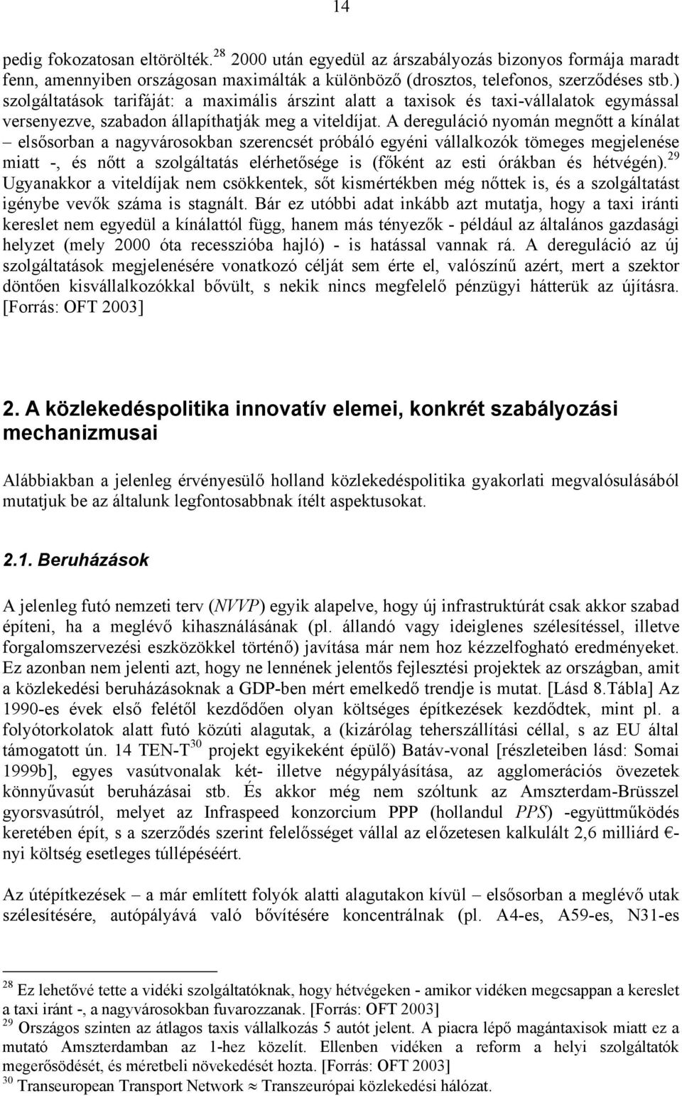 A dereguláció nyomán megnőtt a kínálat elsősorban a nagyvárosokban szerencsét próbáló egyéni vállalkozók tömeges megjelenése miatt -, és nőtt a szolgáltatás elérhetősége is (főként az esti órákban és