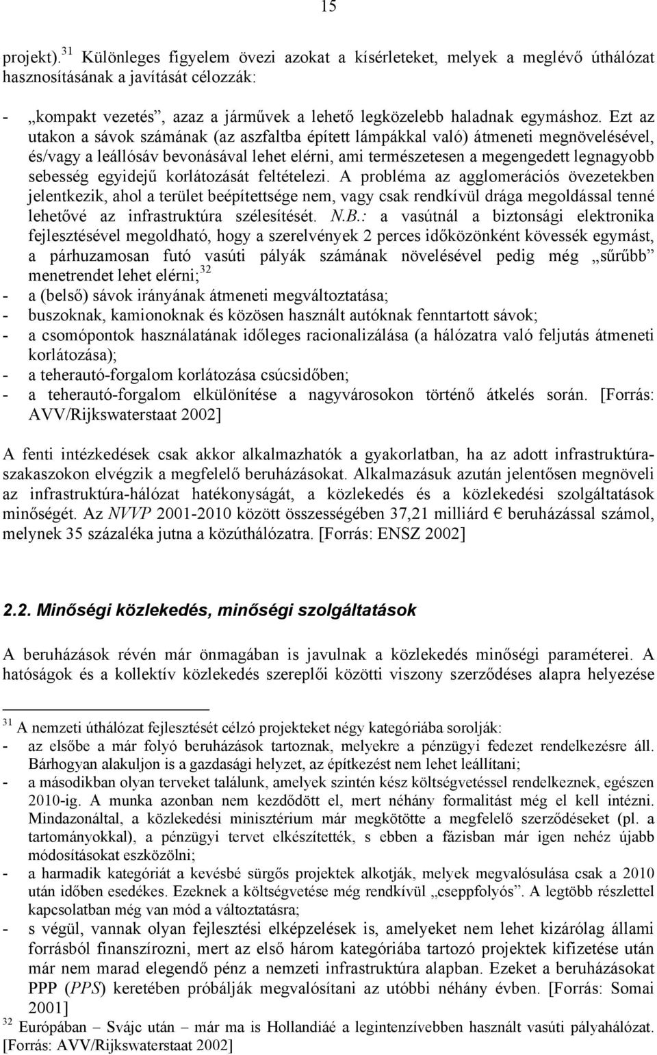 Ezt az utakon a sávok számának (az aszfaltba épített lámpákkal való) átmeneti megnövelésével, és/vagy a leállósáv bevonásával lehet elérni, ami természetesen a megengedett legnagyobb sebesség