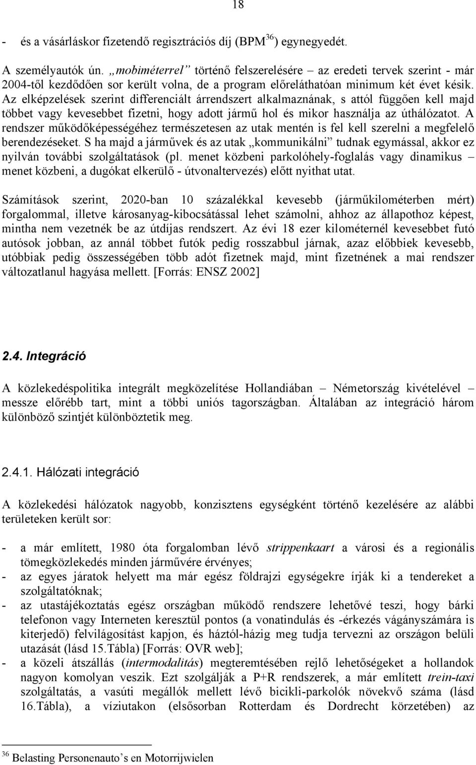 Az elképzelések szerint differenciált árrendszert alkalmaznának, s attól függően kell majd többet vagy kevesebbet fizetni, hogy adott jármű hol és mikor használja az úthálózatot.