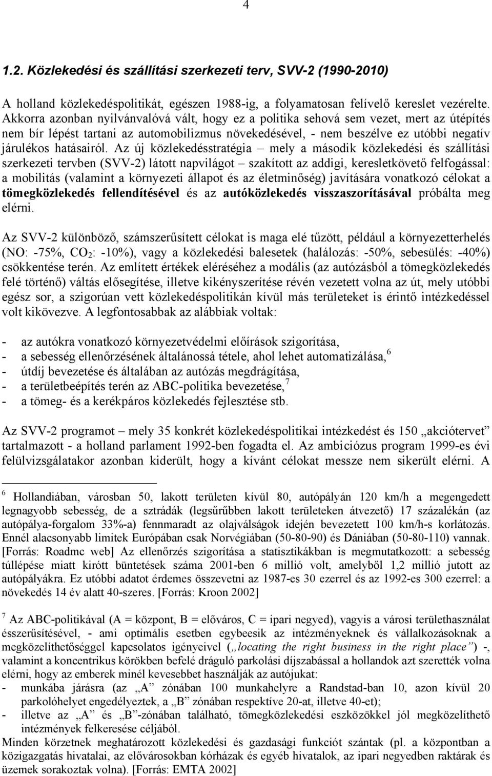 Az új közlekedésstratégia mely a második közlekedési és szállítási szerkezeti tervben (SVV-2) látott napvilágot szakított az addigi, keresletkövető felfogással: a mobilitás (valamint a környezeti