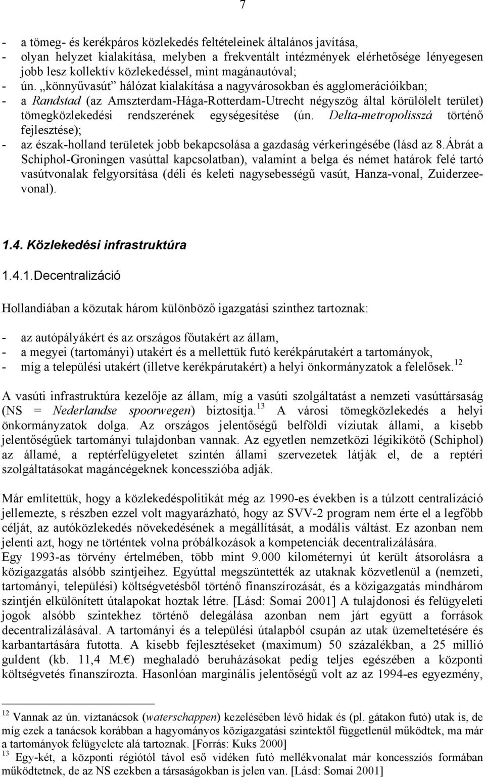 könnyűvasút hálózat kialakítása a nagyvárosokban és agglomerációikban; - a Randstad (az Amszterdam-Hága-Rotterdam-Utrecht négyszög által körülölelt terület) tömegközlekedési rendszerének