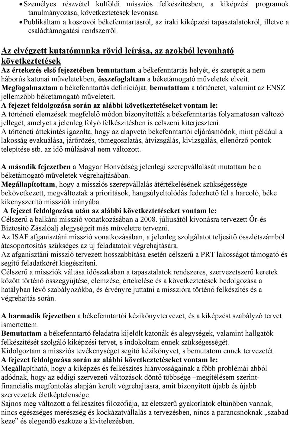 Az elvégzett kutatómunka rövid leírása, az azokból levonható következtetések Az értekezés első fejezetében bemutattam a békefenntartás helyét, és szerepét a nem háborús katonai műveletekben,