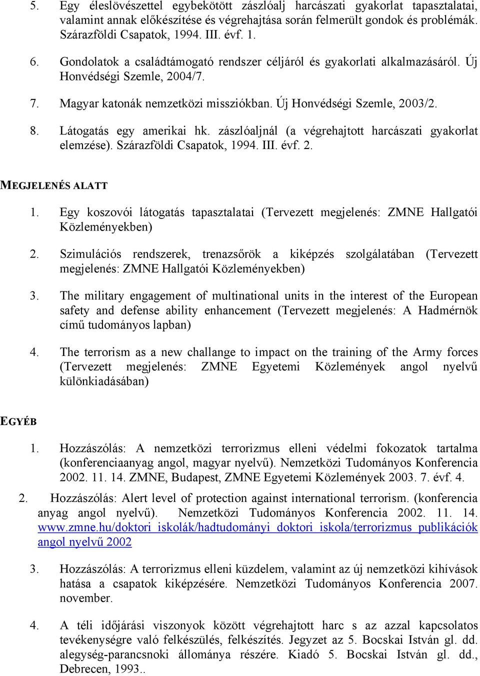 Látogatás egy amerikai hk. zászlóaljnál (a végrehajtott harcászati gyakorlat elemzése). Szárazföldi Csapatok, 1994. III. évf. 2. MEGJELENÉS ALATT 1.