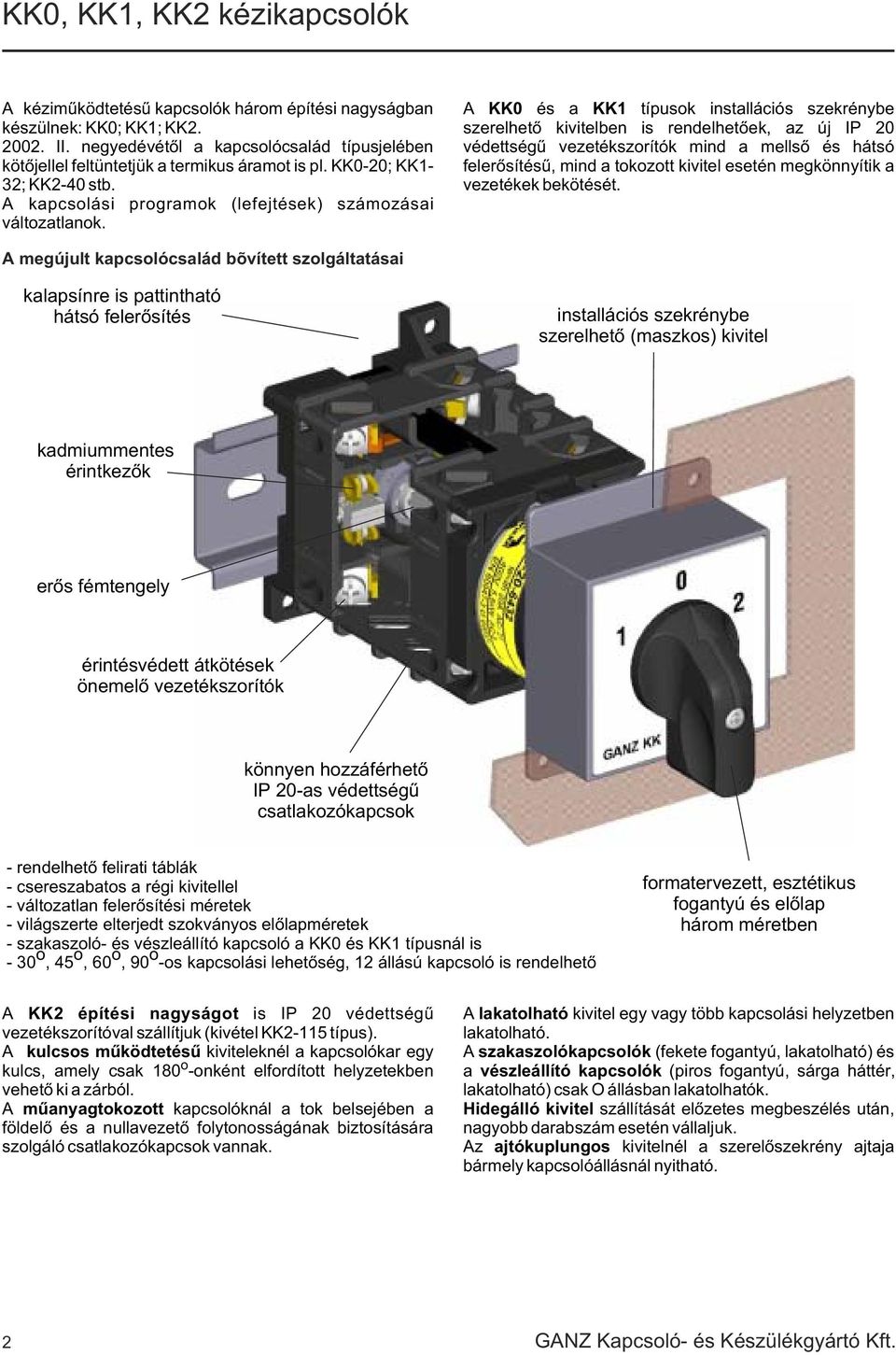 A KK és a KK típusok installációs szekrénybe szerelhetõ kivitelben is rendelhetõek, az új IP védettségû vezetékszorítók mind a mellsõ és hátsó felerõsítésû, mind a tokozott kivitel esetén